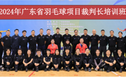 2024年广东省羽毛球项目裁判长培训班圆满结束